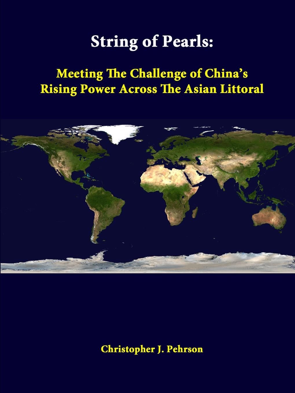 String Of Pearls. Meeting The Challenge Of China`s Rising Power Across The Asian Littoral