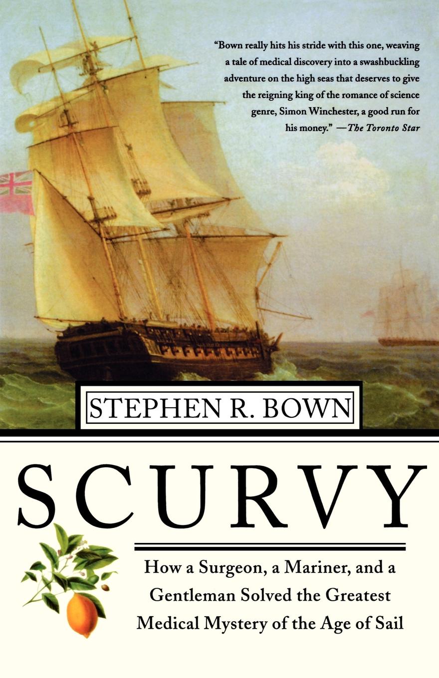 Scurvy. How a Surgeon, a Mariner, and a Gentlemen Solved the Greatest Medical Mystery of the Age of Sail