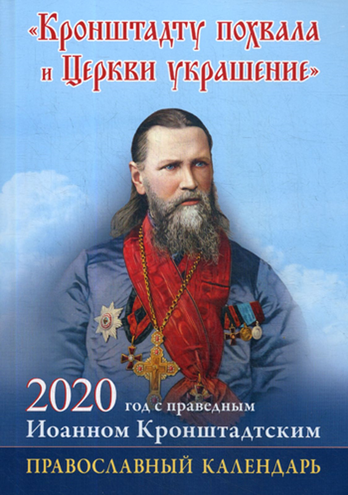 фото Кронштадту похвала и Церкви украшение. Год с праведным Иоанном Кронштадским. Православный календарь на 2020 год