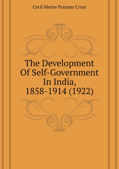 The Development Of Self-Government In India, 1858-1914 (1922)