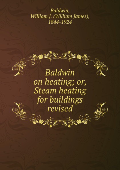 Baldwin on heating; or, Steam heating for buildings revised
