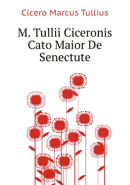 M. Tullii Ciceronis Cato Maior De Senectute