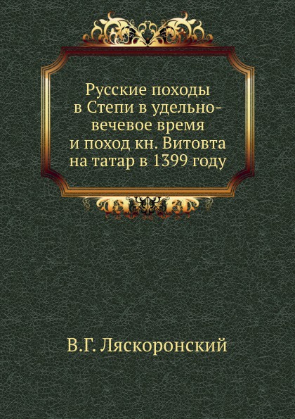 Русские походы в Степи в удельно-вечевое время и поход кн. Витовта на татар в 1399 году