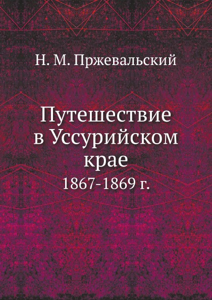 Путешествие в Уссурийском крае. 1867-1869 г