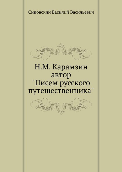 Н.М. Карамзин, автор .Писем русского путешественника.