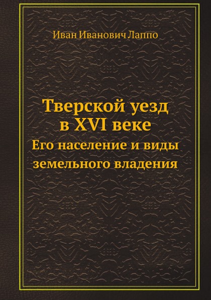 Тверской уезд в XVI веке. Его население и виды земельного владения