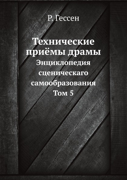 Технические при.мы драмы. Энциклопедия сценическаго самообразования Том 5