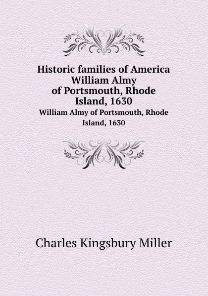 Historic families of America. William Almy of Portsmouth, Rhode Island, 1630