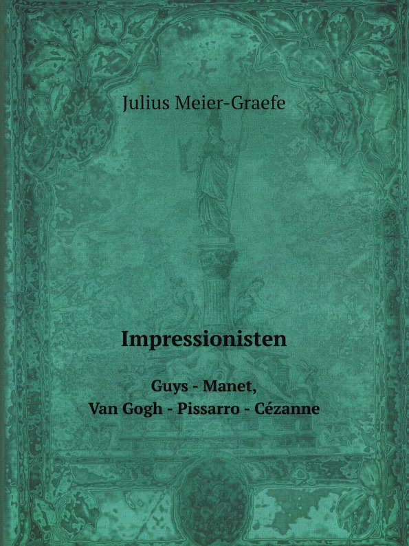 Julius Meier-Graefe Impressionisten. Guys - Manet, Van Gogh - Pissarro - Cezanne цена Julius Meier-Graefe Impressionisten. Guys - Manet, Van Gogh - Pissarro - Cezanne цены онлайн