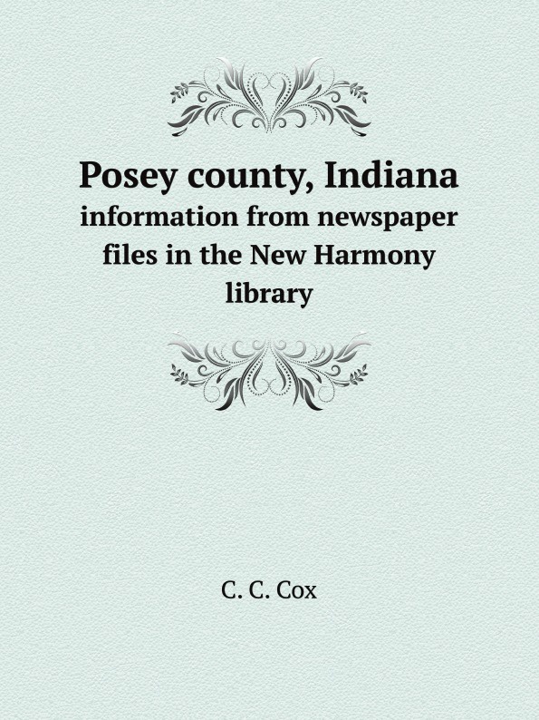 Posey county, Indiana. Information from newspaper files in the New Harmony library