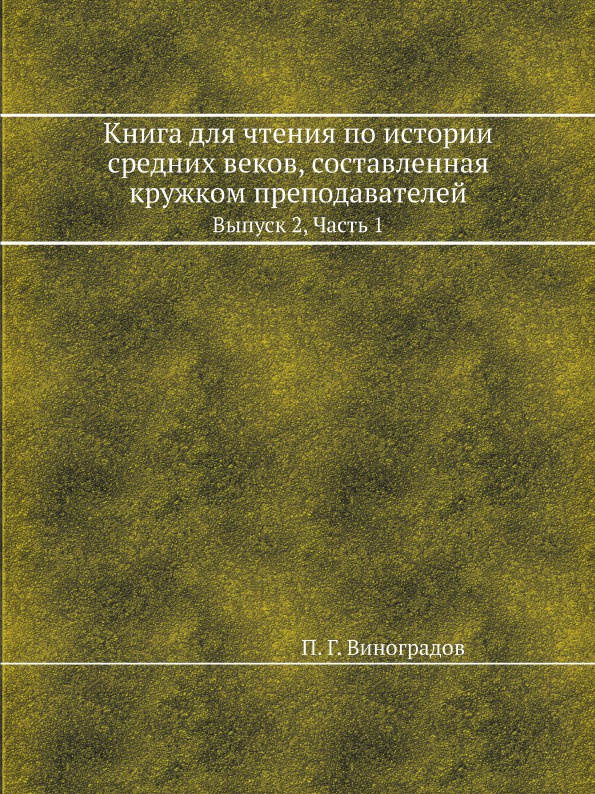 Книга для чтения по истории средних веков, составленная кружком преподавателей. Выпуск 2, Часть 1