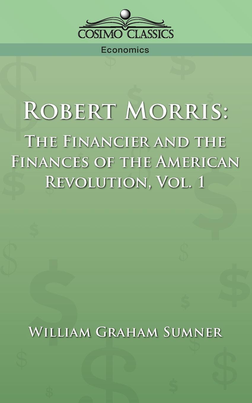 фото Robert Morris. The Financier and the Finances of the American Revolution, Vol. 1