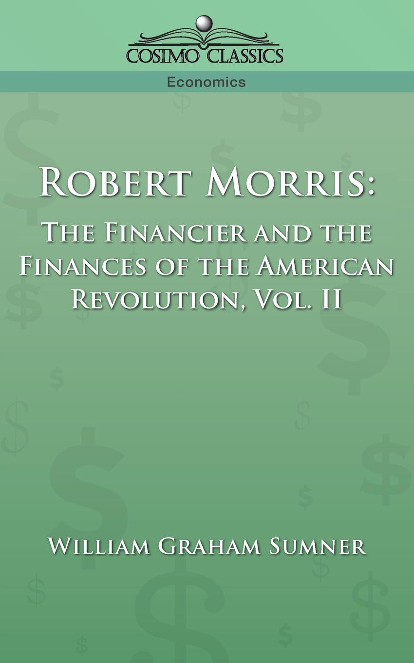 фото Robert Morris. The Financier and the Finances of the American Revolution, Vol. 2