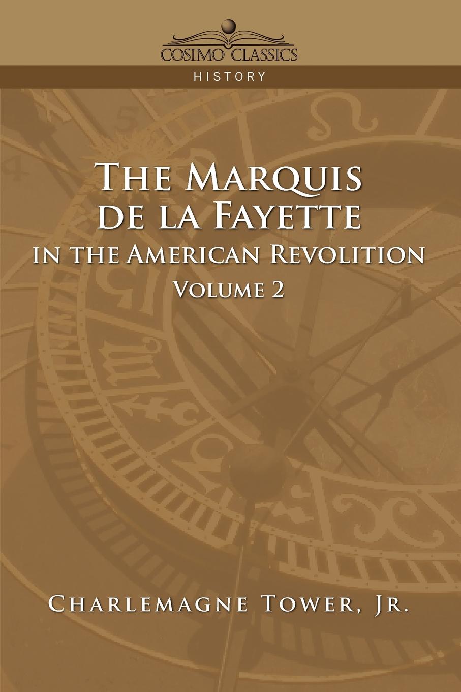 Charlemagne Jr. Tower, Jr. Charlemagne Tower The Marquis de La Fayette in the American Revolution Volume 2 Charlemagne Jr. Tower, Jr. Charlemagne Tower The Marquis de La Fayette in the American Revolution Volume 2