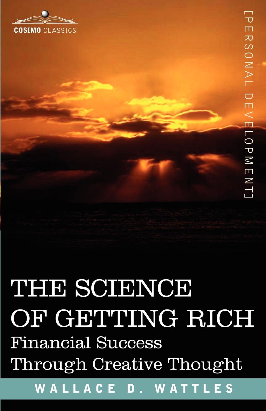 The Science of Getting Rich. Financial Success Through Creative Thought