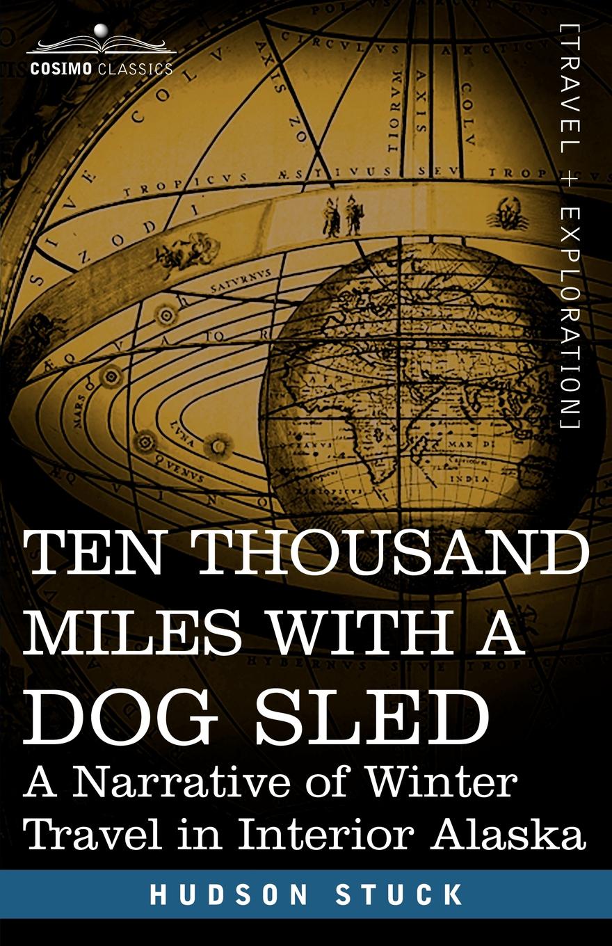 Ten Thousand Miles with a Dog Sled. A Narrative of Winter Travel in Interior Alaska