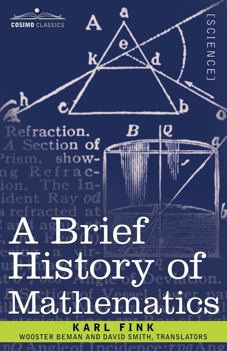 Karl Fink, Wooster Woodruff Beman, David Smith A Brief History of Mathematics Karl Fink, Wooster Woodruff Beman, David Smith A Brief History of Mathematics