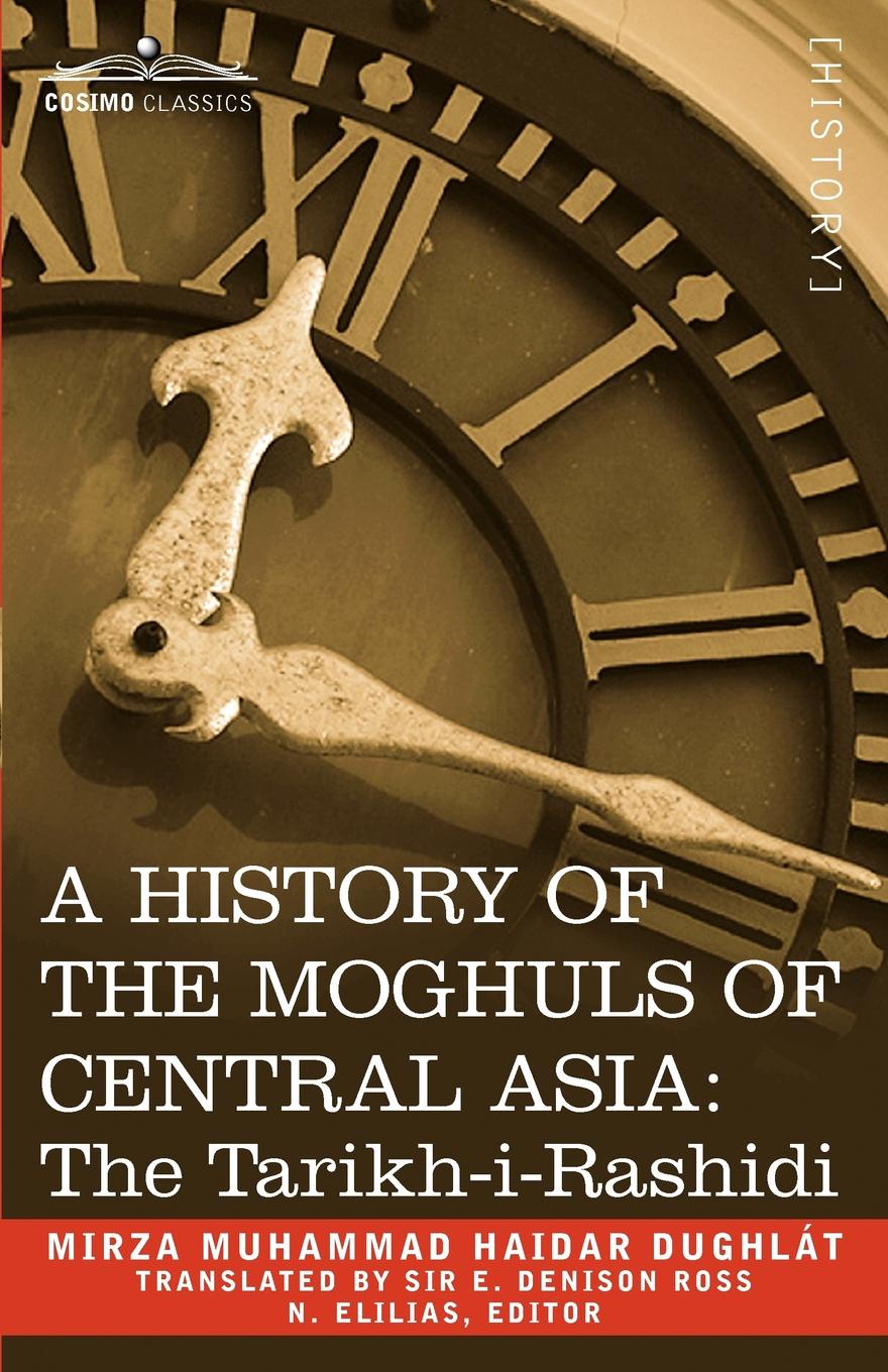 A History of the Moghuls of Central Asia. The Tarikh-I-Rashidi