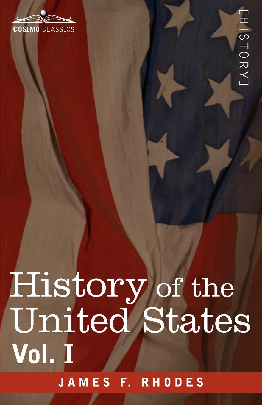James F. Rhodes History of the United States. From the Compromise of 1850 to the McKinley-Bryan Campaign of 1896, Vol. I (in Eight Volumes) James F. Rhodes History of the United States. From the Compromise of 1850 to the McKinley-Bryan Campaign of 1896, Vol. I (in Eight Volumes)