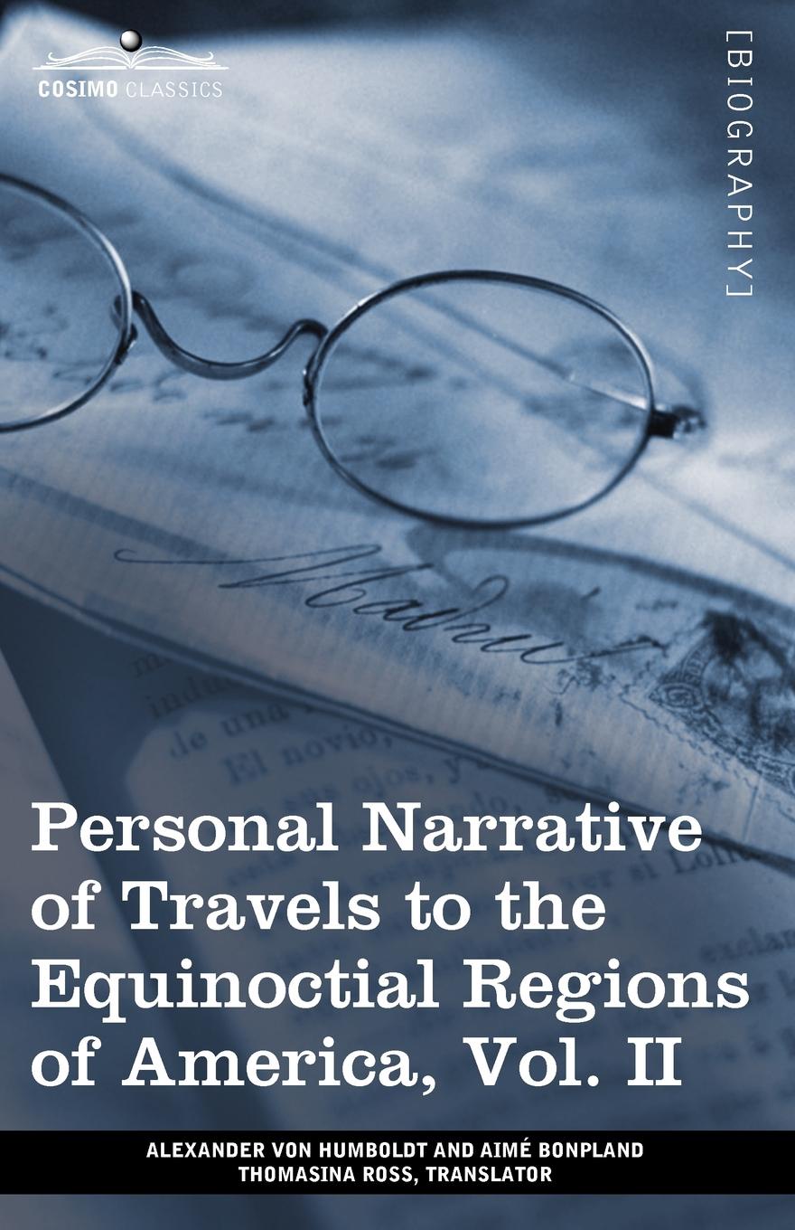 Personal Narrative of Travels to the Equinoctial Regions of America, Vol. II (in 3 Volumes). During the Years 1799-1804