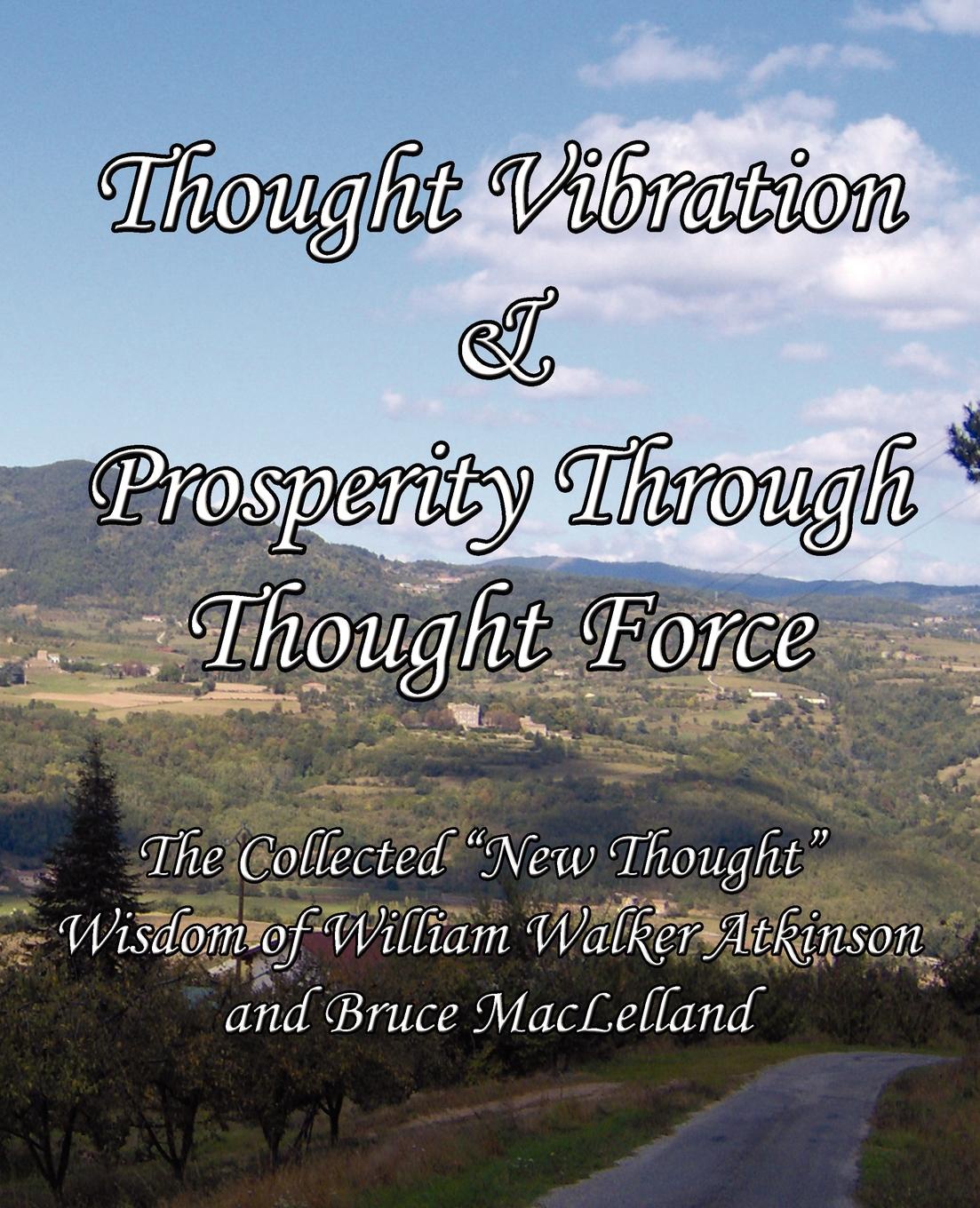 Thought Vibration & Prosperity Through Thought Force - The Collected \