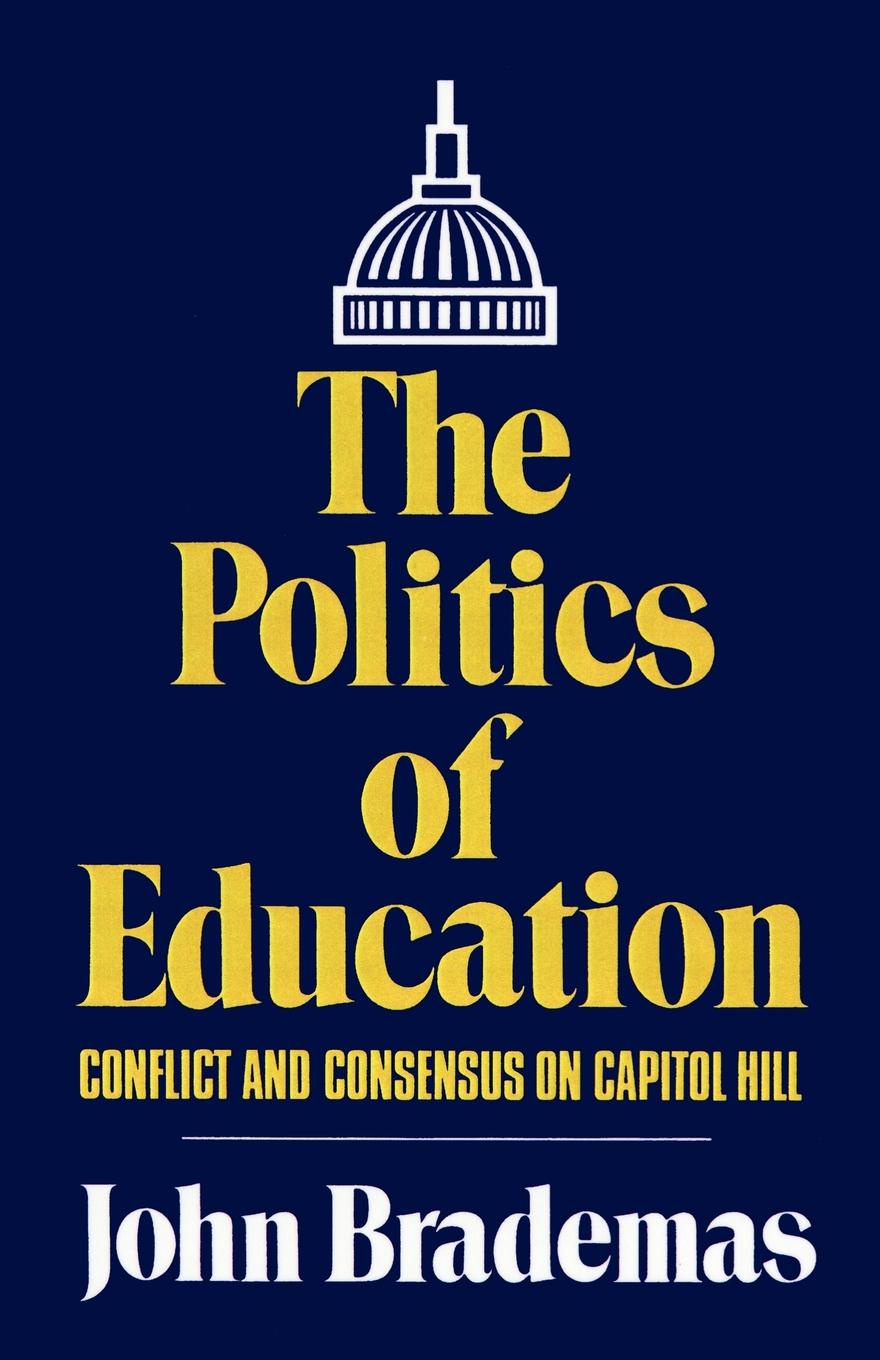 John Brademas The Politics of Education. Conflict and Consensus on Capitol Hill john brademas the politics of education conflict and consensus on capitol hill