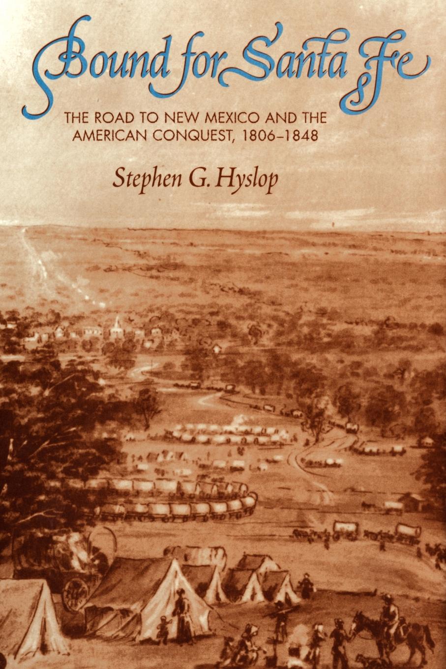 Bound for Santa Fe. The Road to New Mexico and the American Conquest, 1806-1848