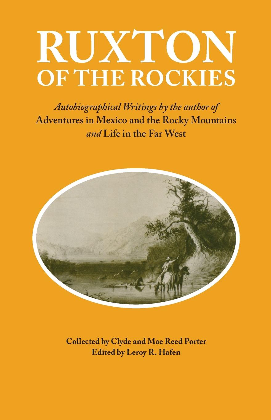 Ruxton of the Rockies. Autobiographical Writings by the author of Adventures in Mexico and the Rocky Mountains and Life in the Far West