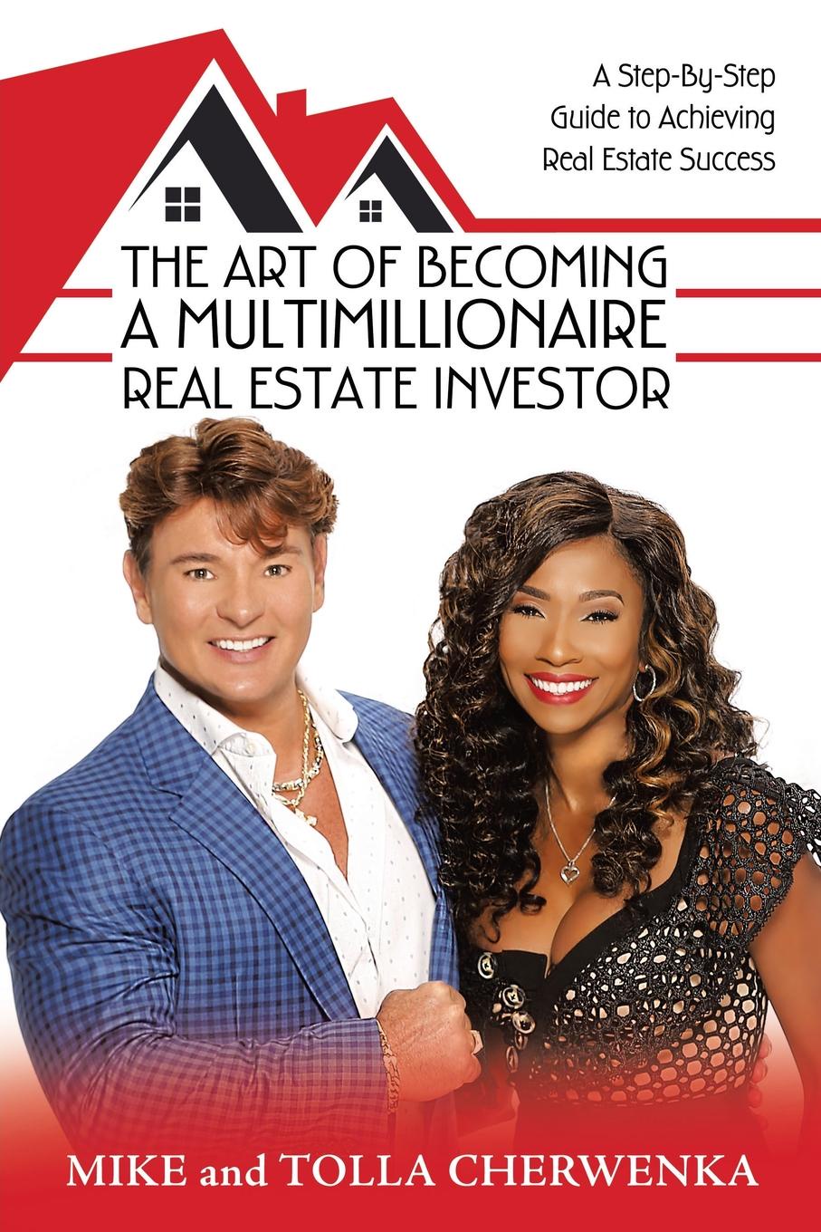 The Art of Becoming a Multimillionaire Real Estate Investor. A Step-By-Step Guide to Achieving Real Estate Success