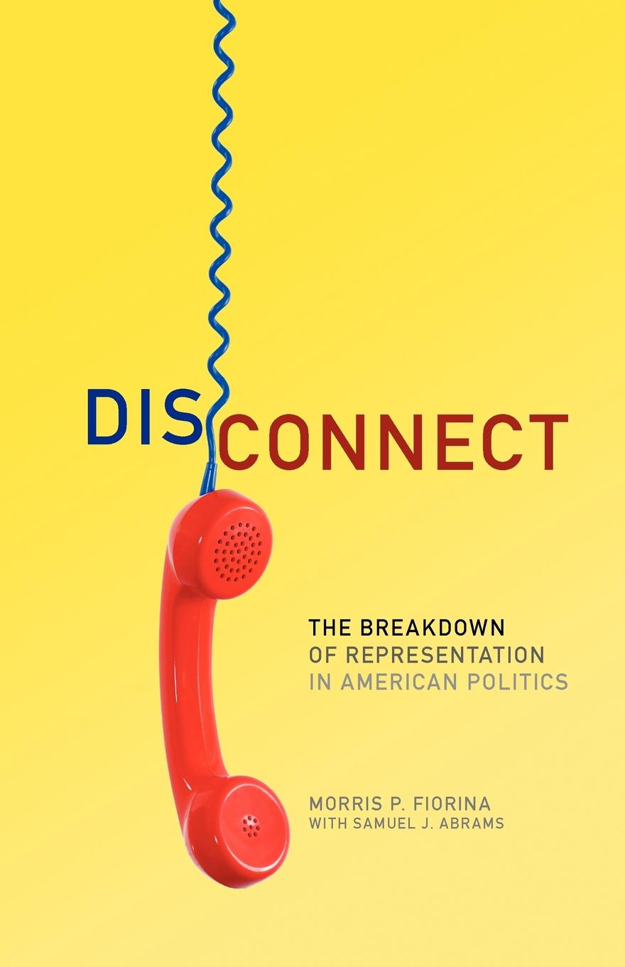 Disconnect. The Breakdown of Representation in American Politics