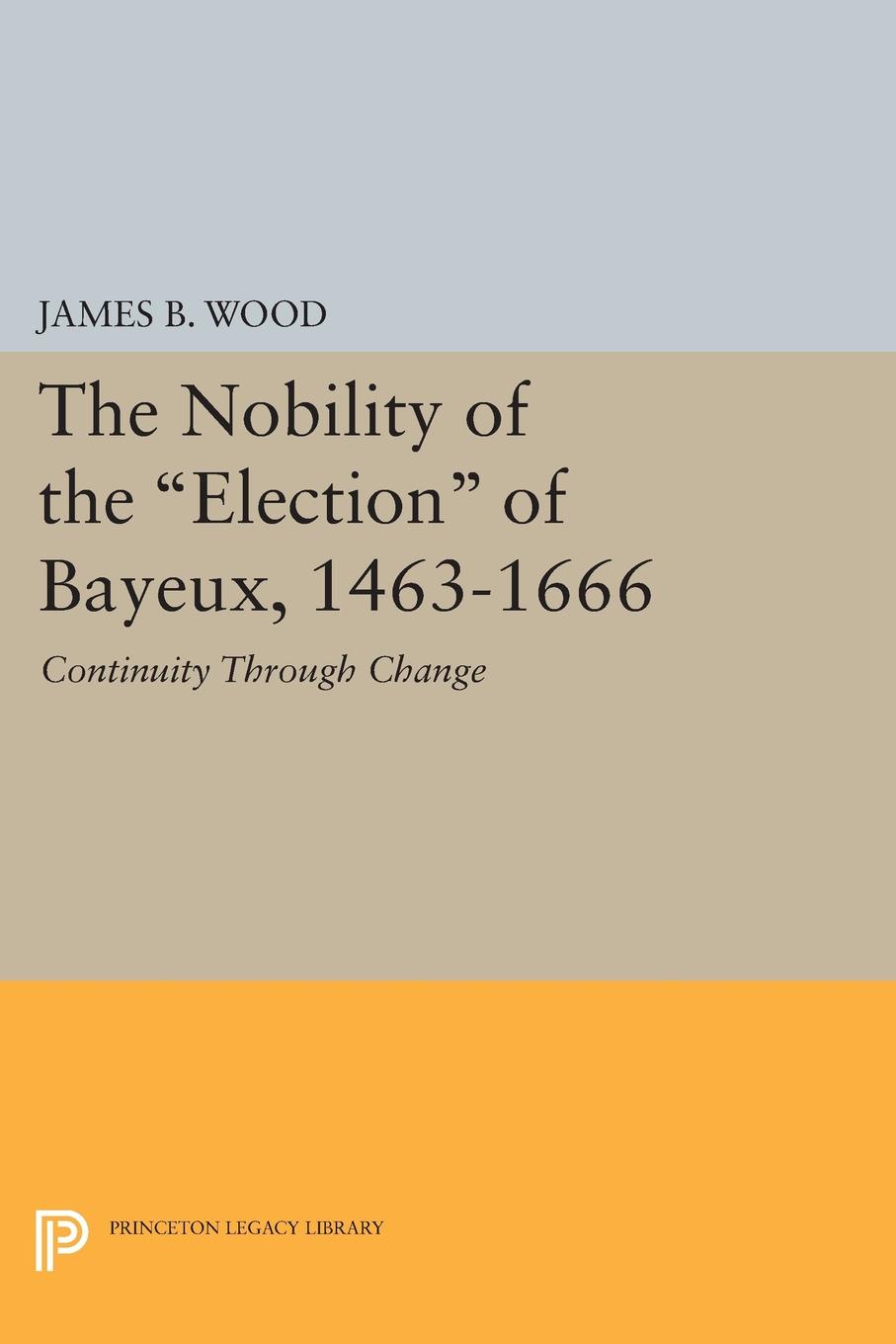 The Nobility of the Election of Bayeux, 1463-1666. Continuity Through Change