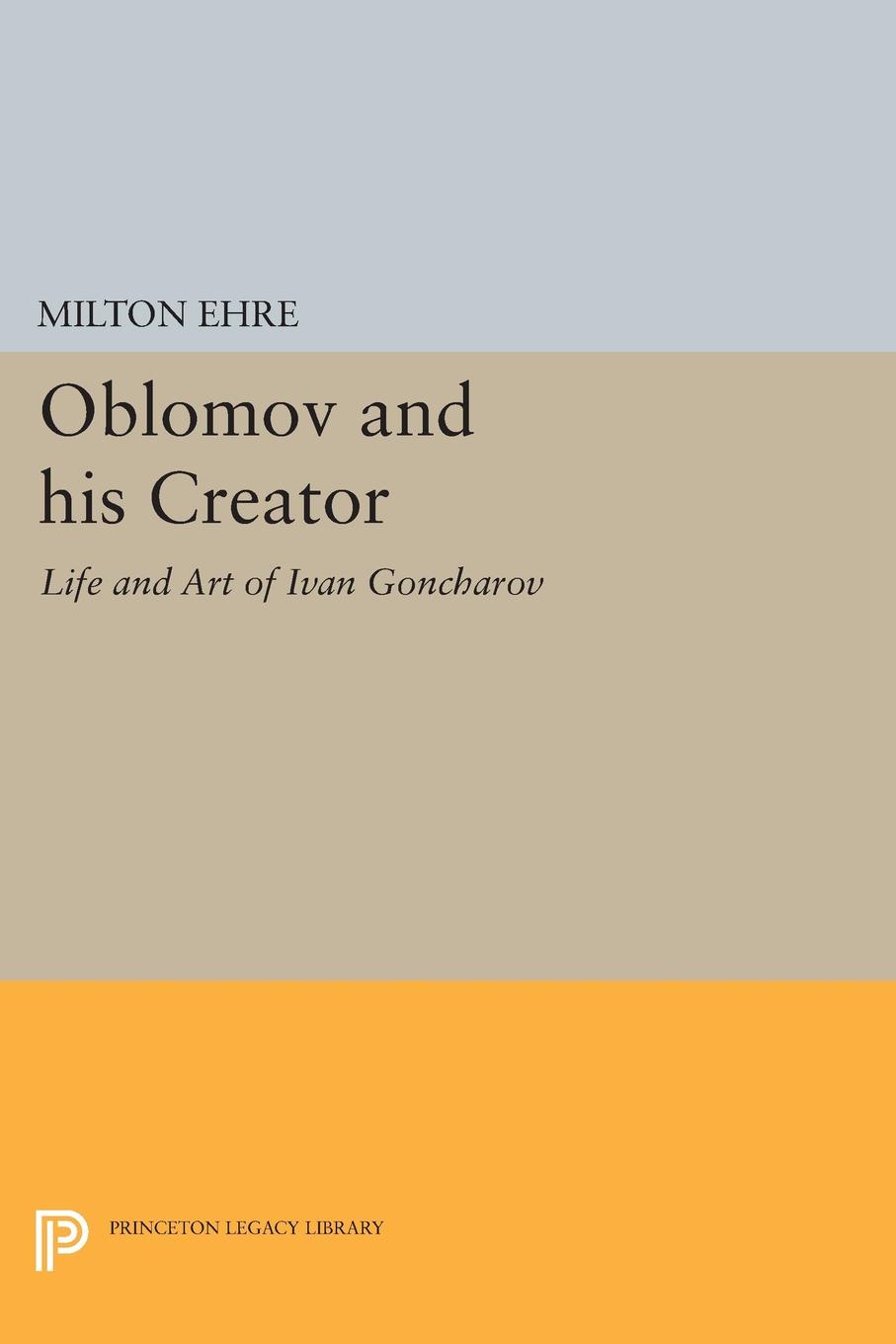 Oblomov and his Creator. Life and Art of Ivan Goncharov
