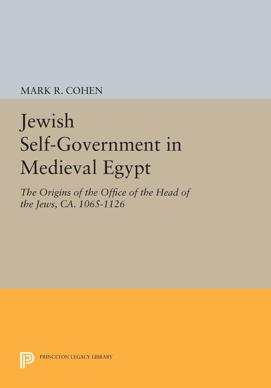 Jewish Self-Government in Medieval Egypt. The Origins of the Office of the Head of the Jews, ca. 1065-1126