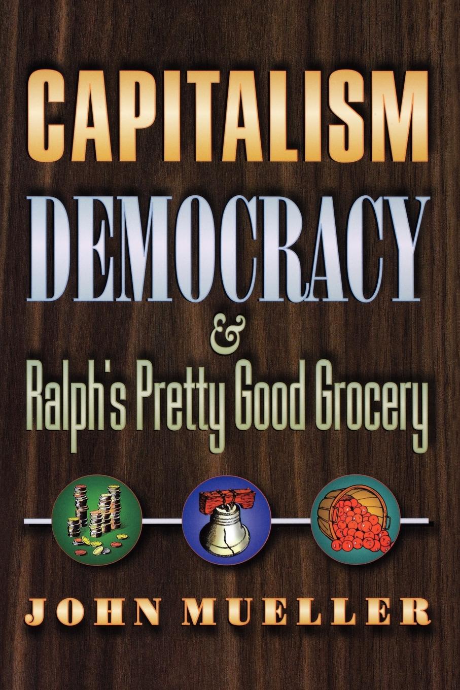 Capitalism, Democracy, and Ralph`s Pretty Good Grocery