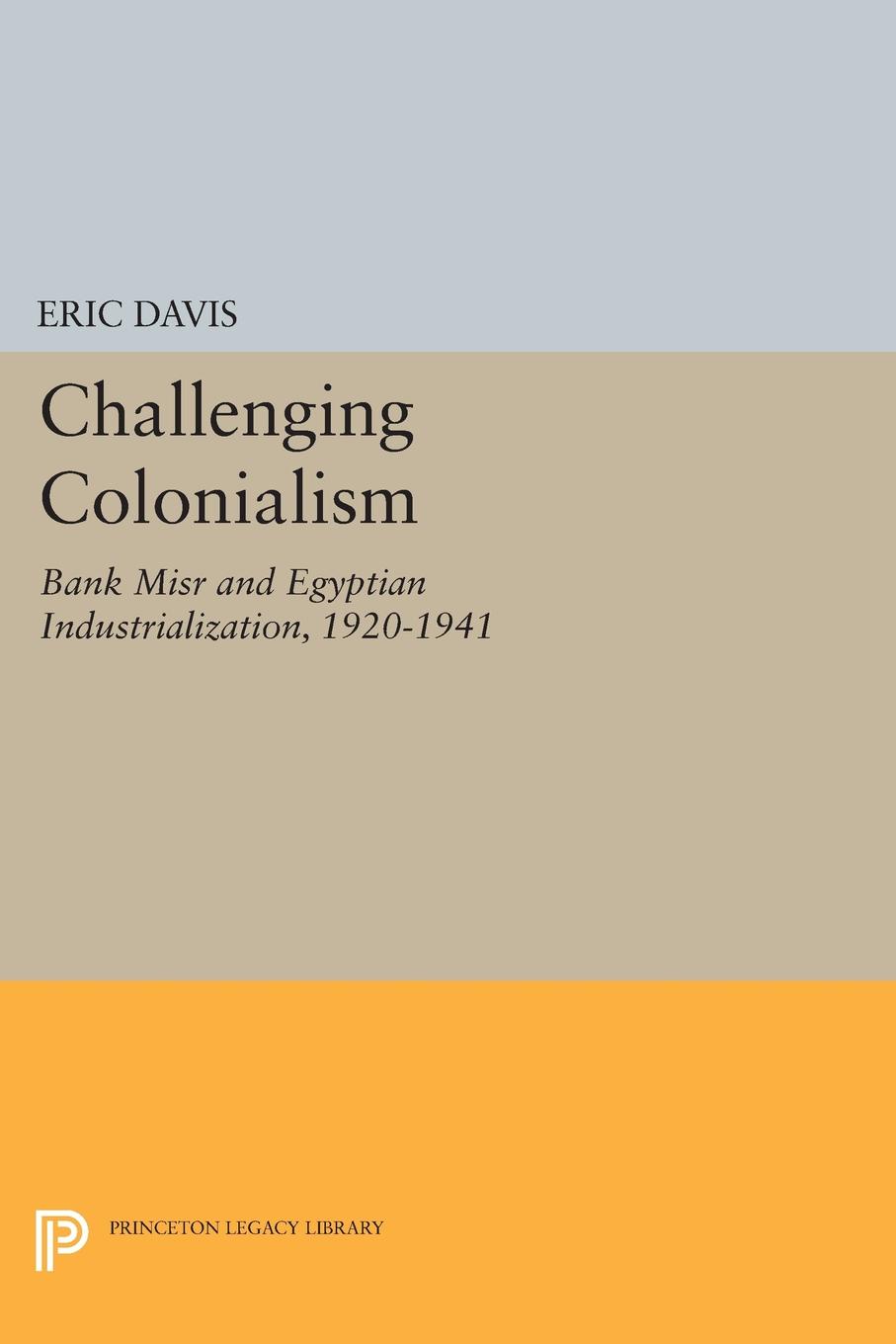 Challenging Colonialism. Bank Misr and Egyptian Industrialization, 1920-1941