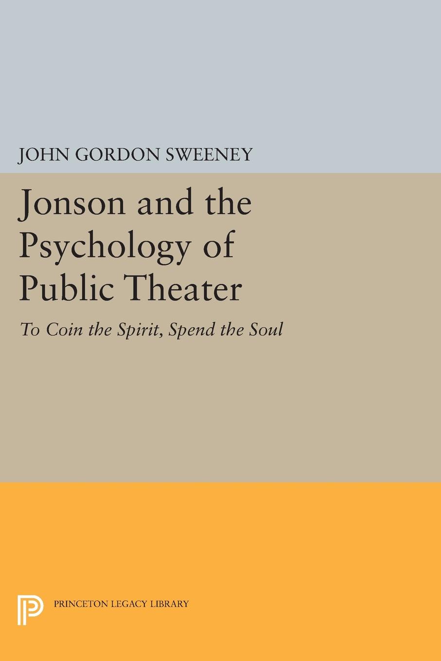 Jonson and the Psychology of Public Theater. To Coin the Spirit, Spend the Soul