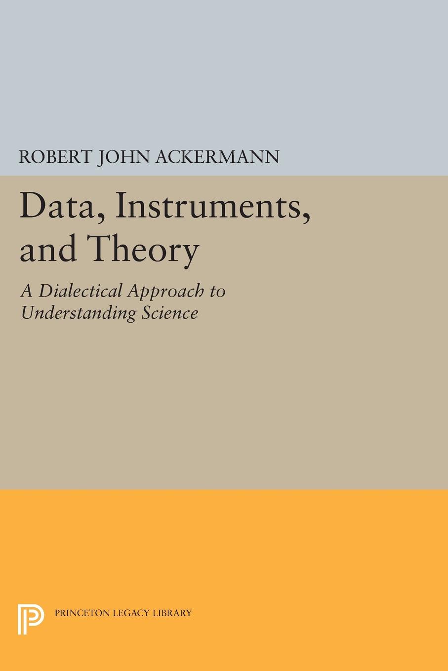 Data, Instruments, and Theory. A Dialectical Approach to Understanding Science