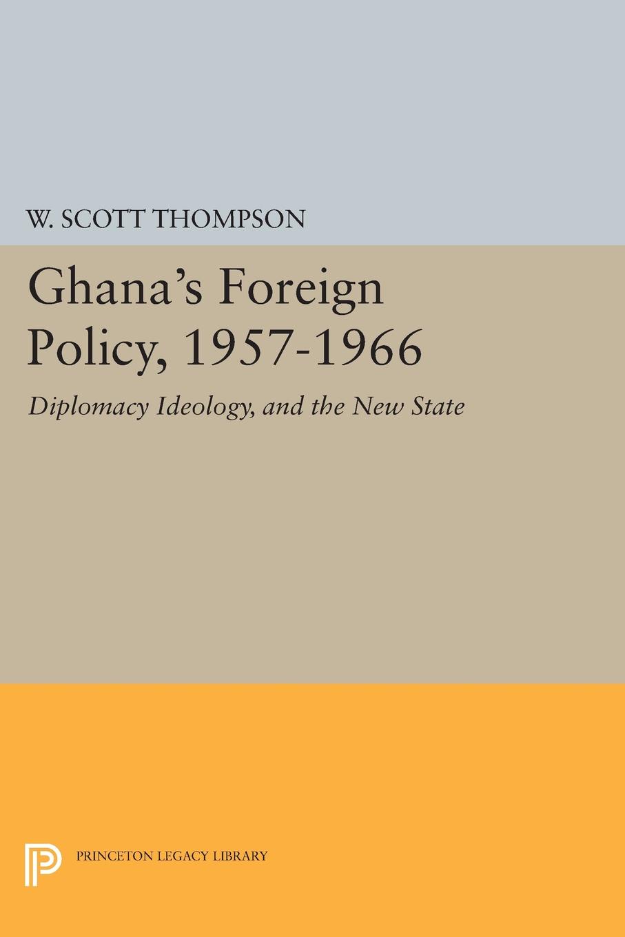 Ghana`s Foreign Policy, 1957-1966. Diplomacy Ideology, and the New State