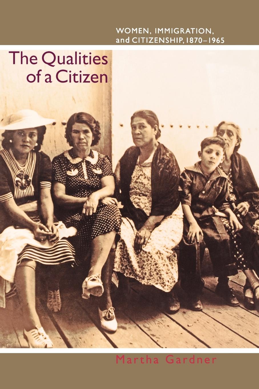 The Qualities of a Citizen. Women, Immigration, and Citizenship, 1870-1965