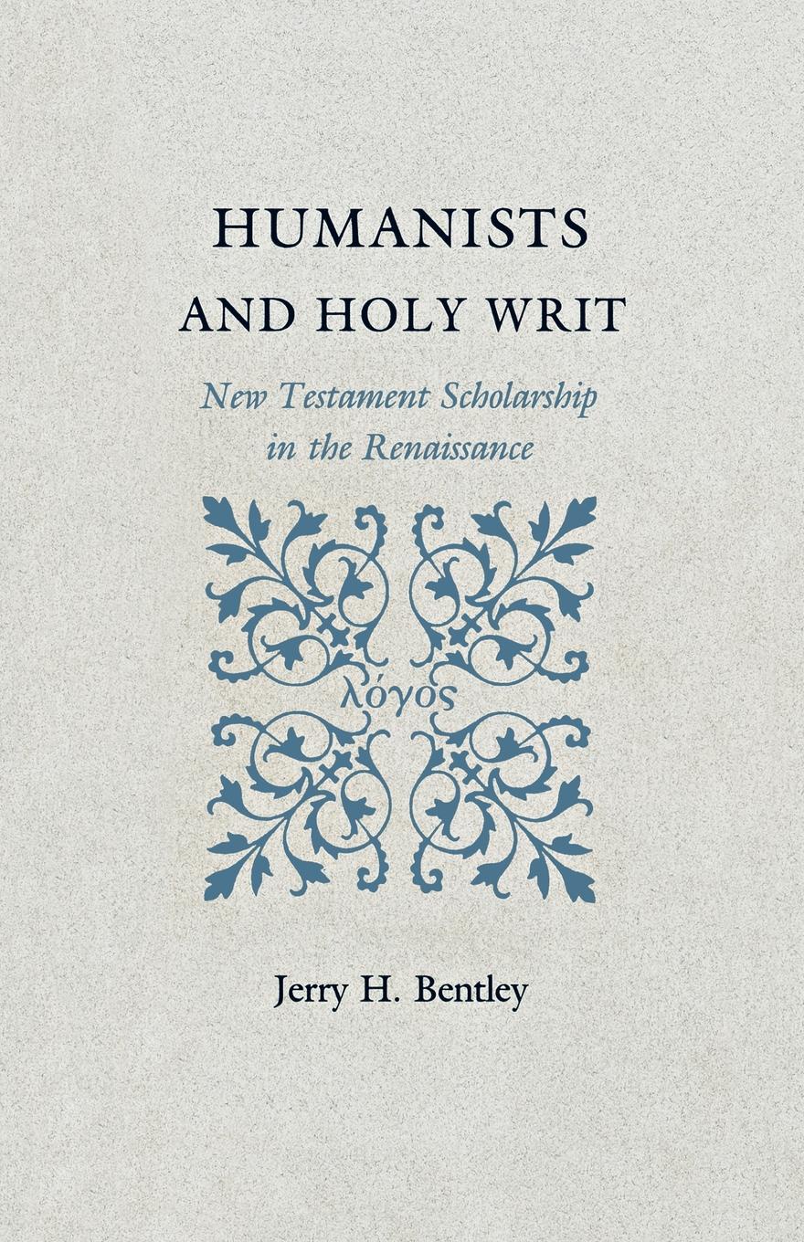 Humanists and Holy Writ. New Testament Scholarship in the Renaissance