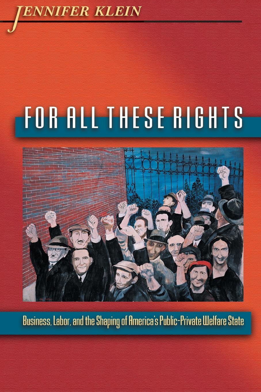 For All These Rights. Business, Labor, and the Shaping of America`s Public-Private Welfare State
