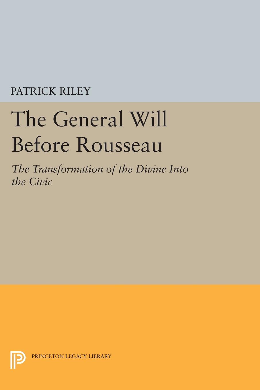 The General Will before Rousseau. The Transformation of the Divine into the Civic