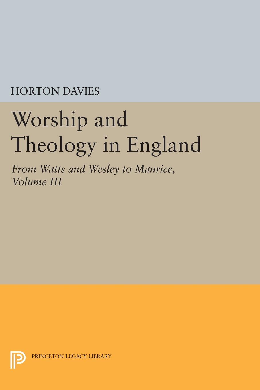 Worship and Theology in England, Volume III. From Watts and Wesley to Maurice