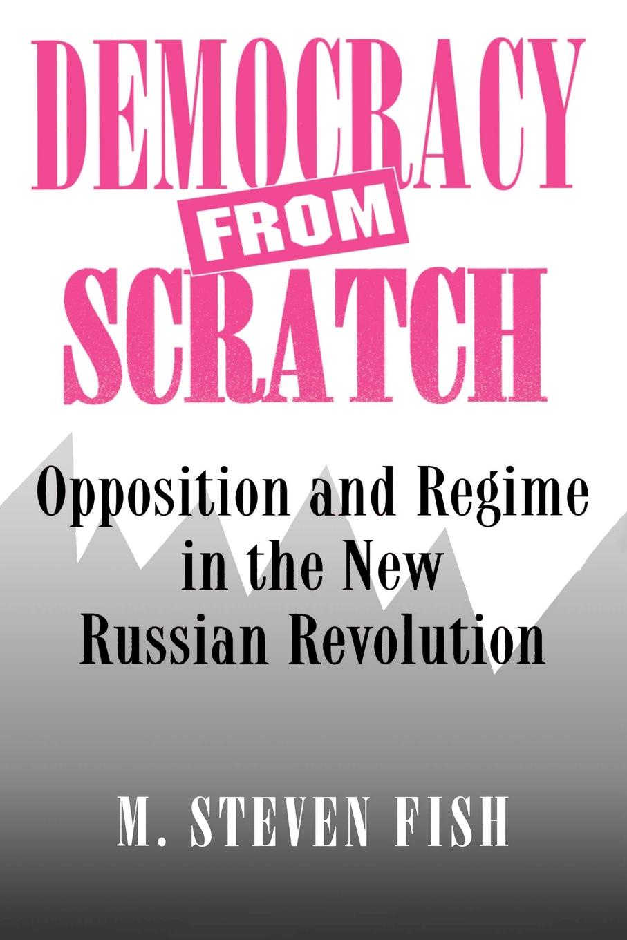 Democracy from Scratch. Opposition and Regime in the New Russian Revolution