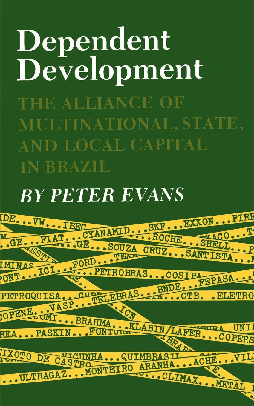 Dependent Development. The Alliance of Multinational, State, and Local Capital in Brazil