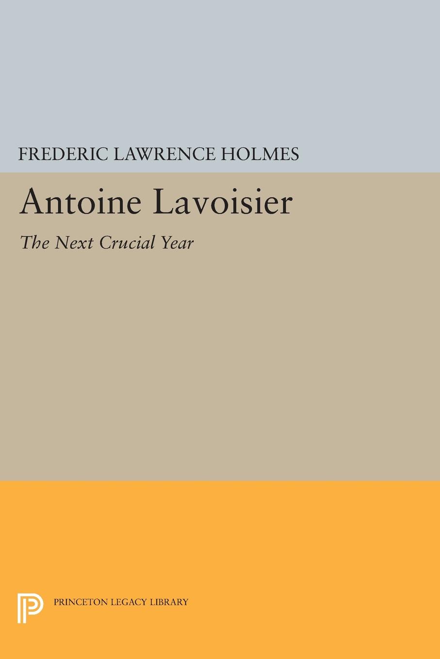 Antoine Lavoisier. The Next Crucial Year: Or, The Sources of His Quantitative Method in Chemistry