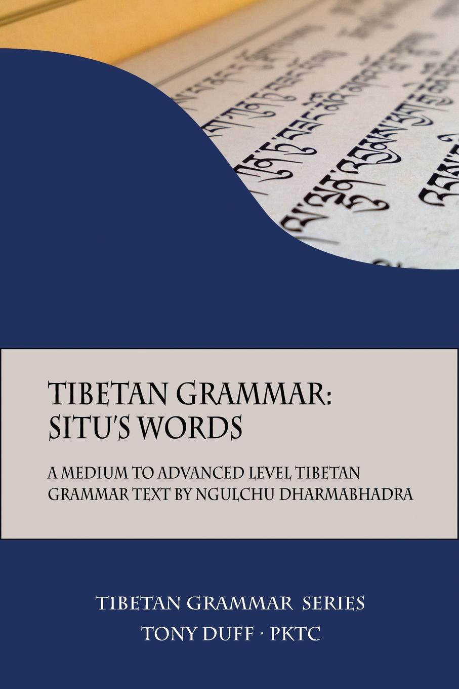 Tony Duff Tibetan Grammar. Situ's Words: A Medium to Advanced Level Grammar Text Tony Duff Tibetan Grammar. Situ's Words: A Medium to Advanced Level Grammar Text
