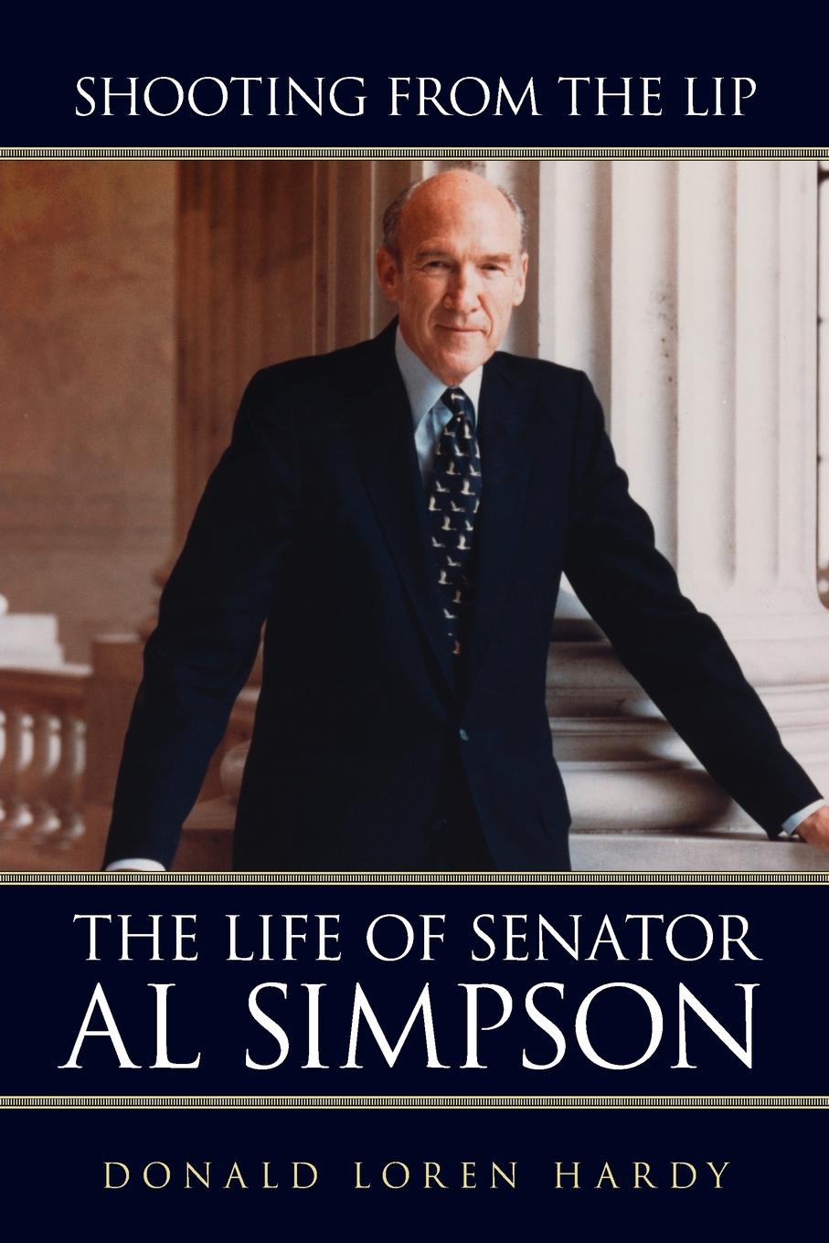 Shooting from the Lip. The Life of Senator Al Simpson