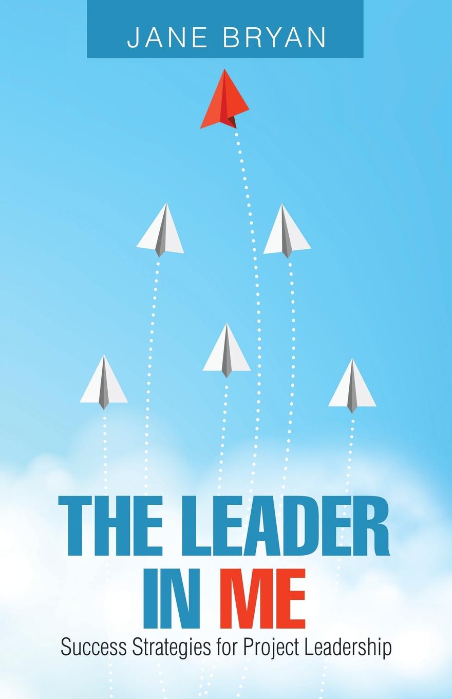 The Leader in Me. Success Strategies for Project Leadership