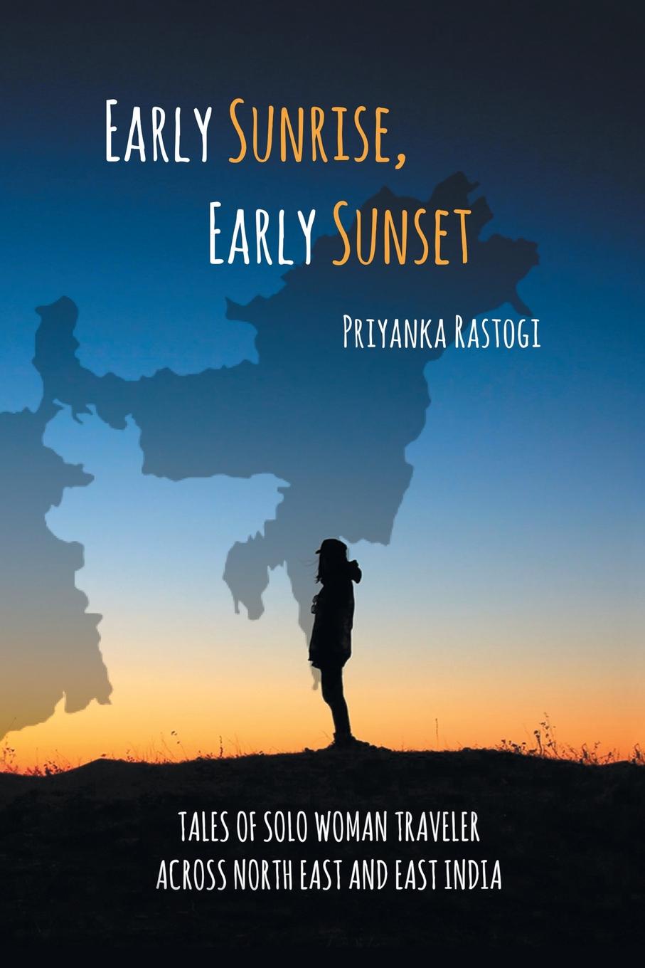 Early Sunrise, Early Sunset. Tales of a Solo Woman Traveler Across North East and East India